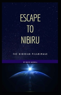 Escape to Nibiru: The Nibirian Pilgrimage by Waddell, David