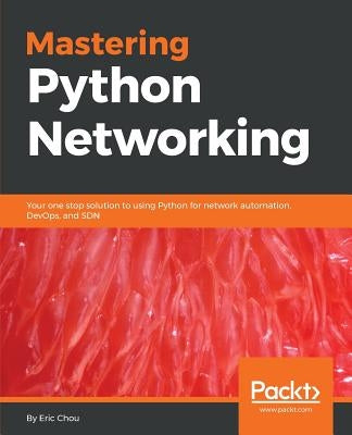 Mastering Python Networking: Your one stop solution to using Python for network automation, DevOps, and SDN by Chou, Eric