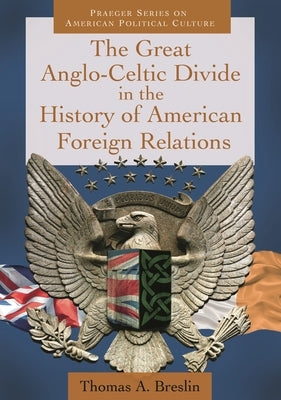 The Great Anglo-Celtic Divide in the History of American Foreign Relations by Breslin, Thomas