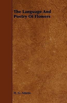 The Language and Poetry of Flowers by Adams, H. G.