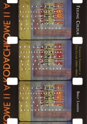 Feeling Colour: Chromatic Embodiment in Film Culture, 1950s-1960s by Lameris, Bregt