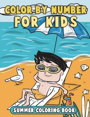 Color by Number for Kids: Summer Coloring Book: Summer Vacation Coloring Book for Children with Beach Scenes, Fun Summer Activities and More! by Clemens, Annie