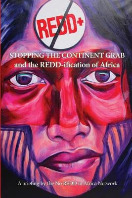 Stop the Continent Grab and the REDD-ification of Africa by Bassey, Nnimmo