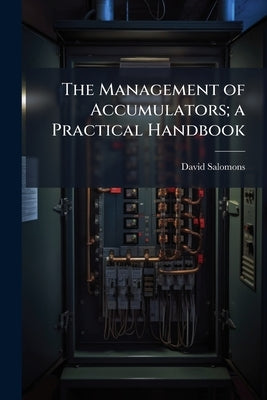 The Management of Accumulators; a Practical Handbook by Salomons, David
