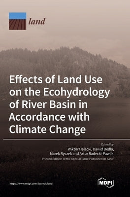 Effects of Land Use on the Ecohydrology of River Basin in Accordance with Climate Change by Halecki, Wiktor