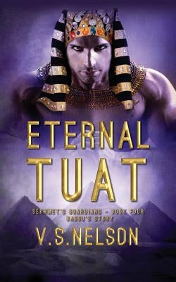 Eternal Tuat - Sekhmet's Guardians - Book Four by Nelson, V. S.
