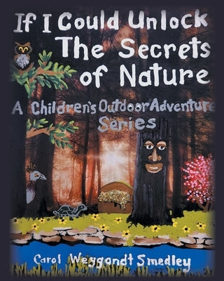 If I Could Unlock The Secrets Of Nature: A Collection of Children's Outdoor Adventures by Weygandt Smedley, Carol