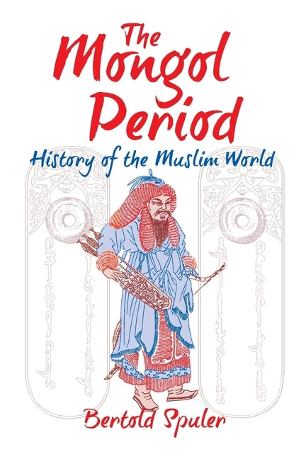 The Mongol Period: History of the Muslim World by Spuler, Bertold