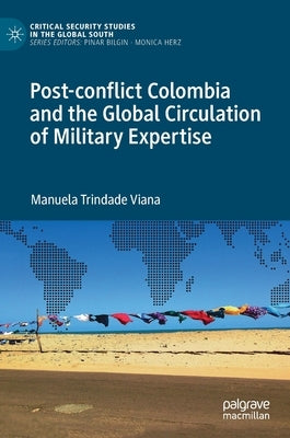 Post-Conflict Colombia and the Global Circulation of Military Expertise by Viana, Manuela Trindade