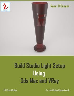 Build Studio Light Setup Using 3ds Max and Vray by O'Connor, Raavi