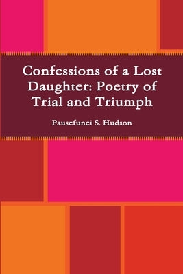 Confessions of a Lost Daughter: Poetry of Trial and Triumph by Hudson, Pausefunei S.