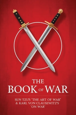 The Book of War: SunTzu's "The Art of War" & Karl Von Clausewitz's "On War" by Tzu, Sun