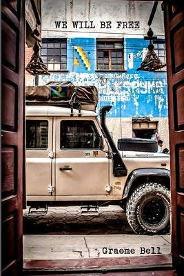We Will Be Free: Overlanding In Africa and Around South America by Bell, Luisa