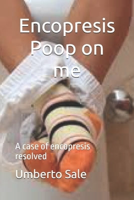 Encopresis - Poop on me: A case of encopresis resolved by Sale, Umberto