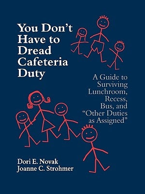 You Don't Have to Dread Cafeteria Duty: A Guide to Surviving Lunchroom, Recess, Bus, and "Other Duties as Assigned" by Novak, Dori E.