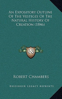 An Expository Outline Of The Vestiges Of The Natural History Of Creation (1846) by Chambers, Robert