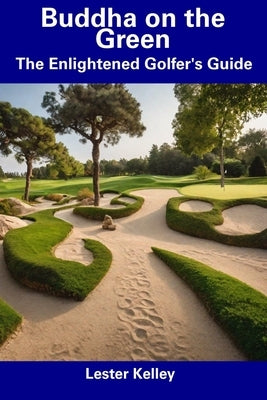 Buddha on the Green: The Enlightened Golfer's Guide by Kelley, Lester