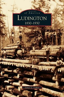 Ludington: 1830-1930 by Cabot, James L.