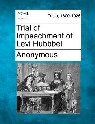 Trial of Impeachment of Levi Hubbbell by Anonymous
