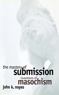 The Mastery of Submission by Noyes, John K.