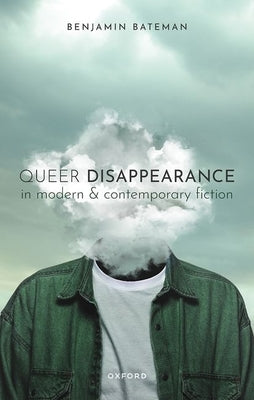 Queer Disappearance in Modern and Contemporary Fiction by Bateman, Benjamin