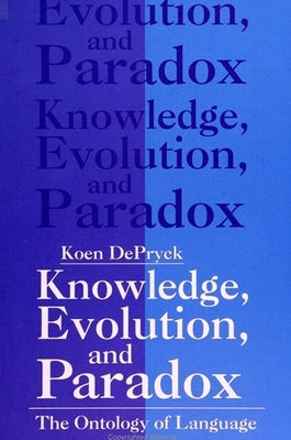 Knowledge, Evolution and Paradox: The Ontology of Language by Depryck, Koen