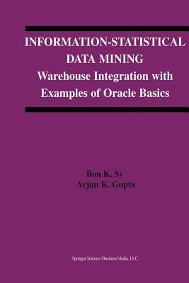 Information-Statistical Data Mining: Warehouse Integration with Examples of Oracle Basics by Sy, Bon K.