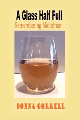 A Glass Half Full: Remembering Midlothian by Gorrell, Donna