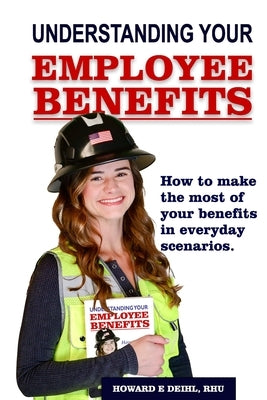 Understanding Your Employee Benefits: Employee's Guide to Benefits by Deihl Rhu, Howard E.