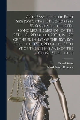 Acts Passed at the First Session of the 1St Congress - 3D Session of the 25Th Congress, 2D Session of the 27Th, 1St-2D of the 29Th, 1St-2D of the 30Th by United States Congress