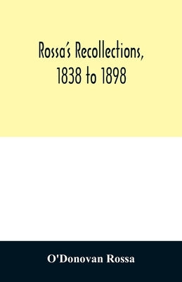 Rossa's recollections, 1838 to 1898 by Rossa, O'Donovan