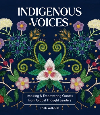 Indigenous Voices: Inspiring & Empowering Quotes from Global Thought Leaders by Walker, Taté