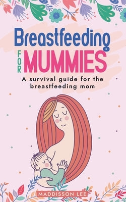 Breastfeeding for Mummies by Lee, Maddisson