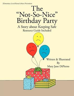 The "Not-So-Nice" Birthday Party: A Story about Keeping Safe Resource Guide Included by Dipietro, Mary Jane