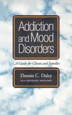Addiction and Mood Disorders: A Guide for Clients and Families by Daley, Dennis C.