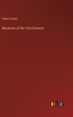 Mysteries of the Vital Element by Collyer, Robert