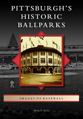 Pittsburgh's Historic Ballparks by Fatla, Mark T.