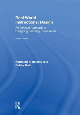 Real World Instructional Design: An Iterative Approach to Designing Learning Experiences by Cennamo, Katherine