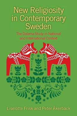 New Religiosity in Contemporary Sweden: The Dalarna Study in National and International Context by Frisk, Liselotte