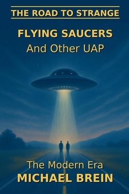 The Road to Strange: Flying Saucers and Other UAP by Brein, Michael