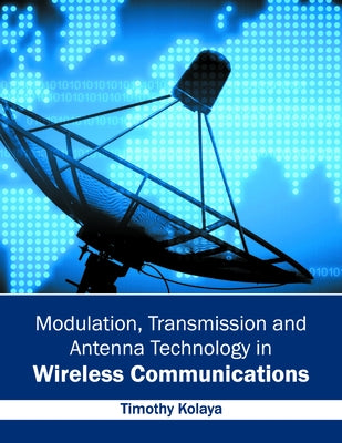 Modulation, Transmission and Antenna Technology in Wireless Communications by Kolaya, Timothy