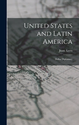 United States and Latin America; Dollar Diplomacy by Leets, Juan