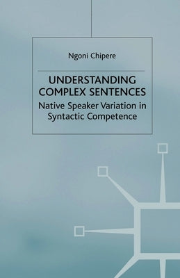 Understanding Complex Sentences: Native Speaker Variation in Syntactic Competence by Chipere, N.