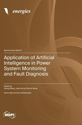 Application of Artificial Intelligence in Power System Monitoring and Fault Diagnosis by Wang, Guang