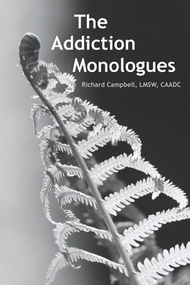 The Addiction Monologues: What mom never told you about addiction! In fact, what no one ever told you about addiction. A never-before-seen look by Campbell, Richard