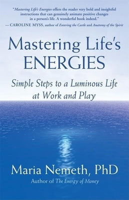 Mastering Life's Energies: Simple Steps to a Luminous Life at Work and Play by Nemeth, Maria