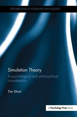 Simulation Theory: A psychological and philosophical consideration by Short, Tim