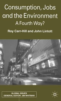 Consumption, Jobs and the Environment: A Fourth Way? by Carr-Hill, R.