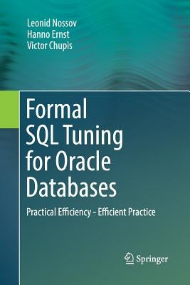 Formal SQL Tuning for Oracle Databases: Practical Efficiency - Efficient Practice by Nossov, Leonid