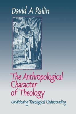 The Anthropological Character of Theology by Pailin, David A.